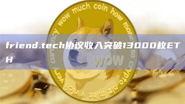 friend.tech协议收入突破13000枚ETH