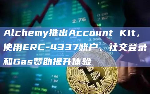 Alchemy推出Account Kit，使用ERC-4337账户、社交登录和Gas赞助提升体验