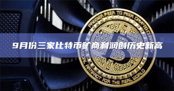9月份三家比特币矿商利润创历史新高
