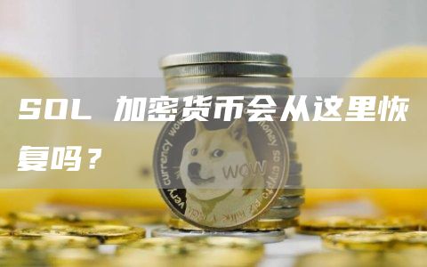 SOL 加密货币会从这里恢复吗？