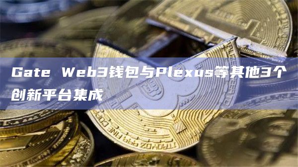 Gate Web3钱包与Plexus等其他3个创新平台集成