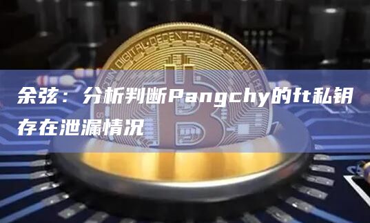 余弦：分析判断Pangchy的ft私钥存在泄漏情况