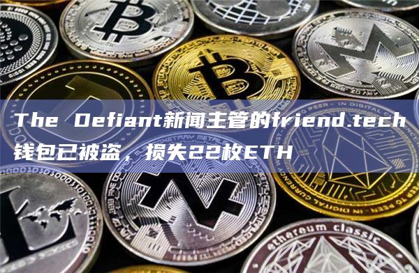 The Defiant新闻主管的friend.tech钱包已被盗，损失22枚ETH