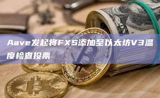 Aave发起将FXS添加至以太坊V3温度检查投票