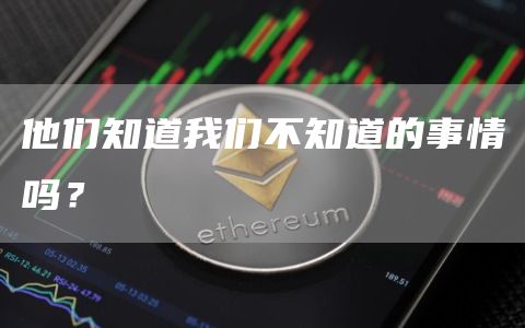 他们知道我们不知道的事情吗？