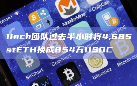 1inch团队过去半小时将4,685stETH换成854万USDC