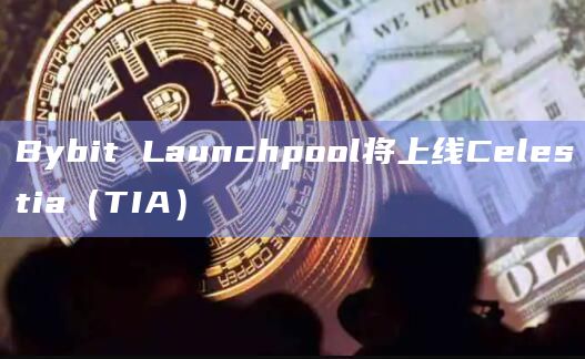 Bybit Launchpool将上线Celestia（TIA）