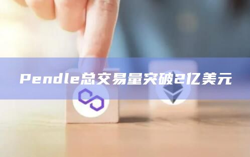 Pendle总交易量突破2亿美元