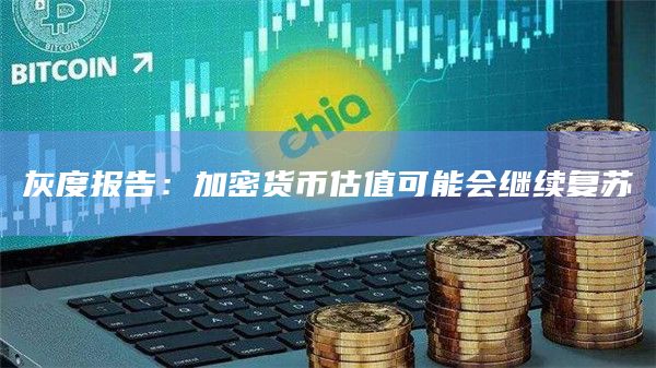 灰度报告：加密货币估值可能会继续复苏