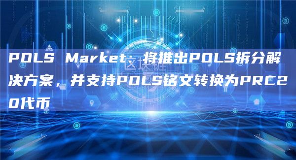 POLS Market在X平台发文介绍基于PRC20协议的POLS拆分解决方案