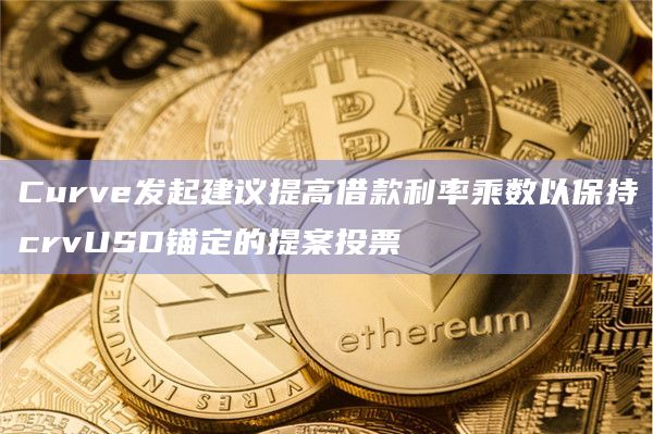 Curve发起提案投票旨在将质押的ETH利率调整为15%