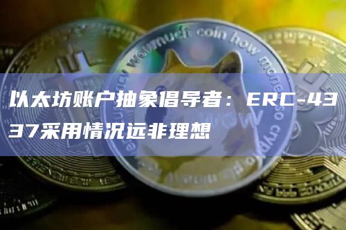 以太坊账户抽象倡导者：ERC-4337采用情况远非理想