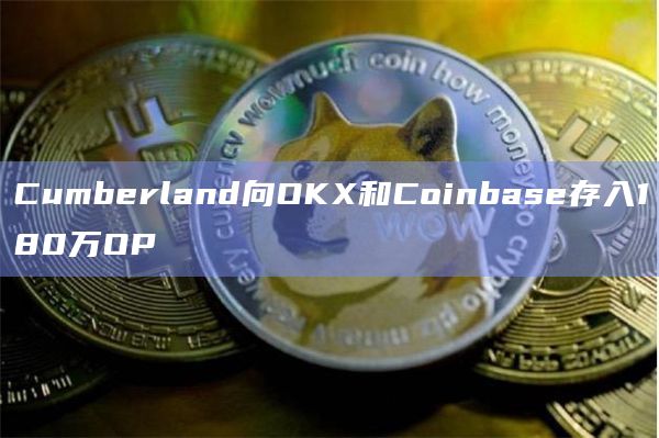 Cumberland向OKX和Coinbase存入180万OP