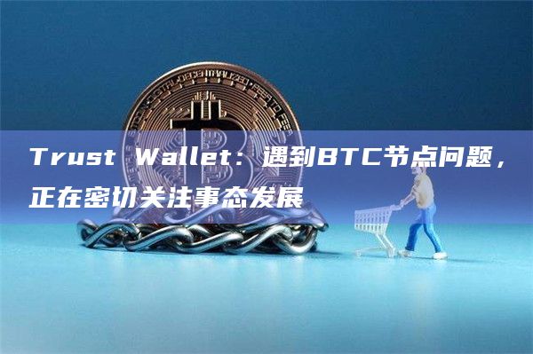 Trust Wallet在X平台发文称关于BTC节点问题