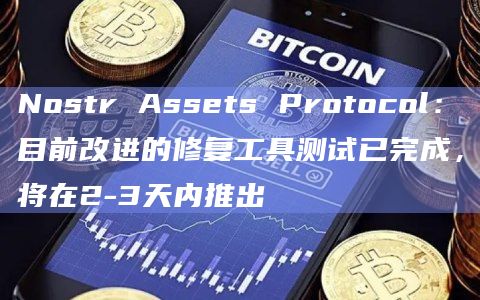 Nostr Assets Protocol：目前改进的修复工具测试已完成，将在2-3天内推出