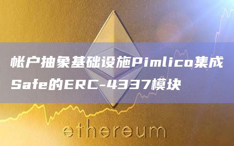 帐户抽象基础设施Pimlico集成Safe的ERC-4337模块