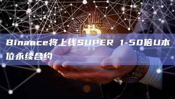 Binance将上线SUPER 1-50倍U本位永续合约