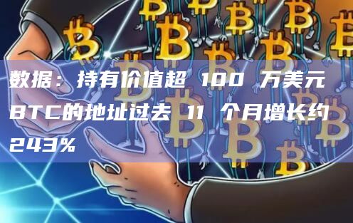 持有价值超过100万美元BTC的地址约有81707个