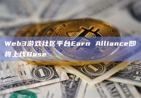 Earn Alliance是一个Web3游戏社区平台