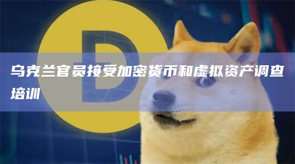 乌克兰官员接受加密货币和虚拟资产调查培训