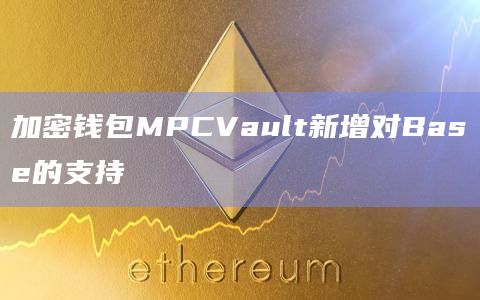 BASE生态系统使用MPCVault浏览器扩展与DApp进行交互