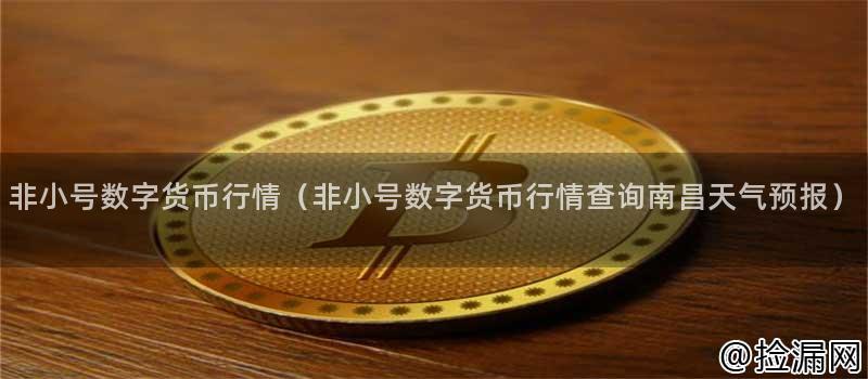 非小号数字货币行情(非小号数字货币行情查询南昌天气预报)