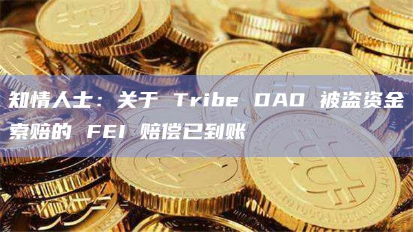 知情人士：关于 Tribe DAO 被盗资金索赔的 FEI 赔偿已到账