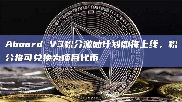 Aboard将在未来两周内开启积分激励计划