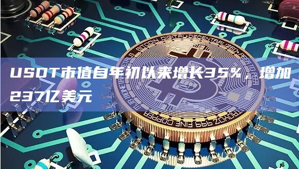 USDT市值自年初以来增长35%,增加237亿美元