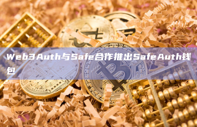 钱包服务提供商Web3Auth与Safe合作