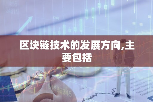 区块链技术的发展方向,主要包括