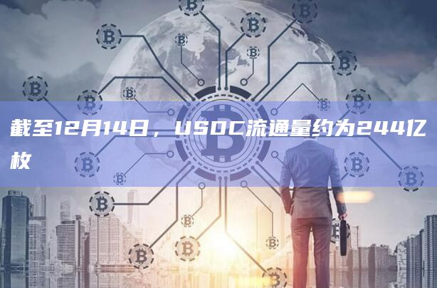 截至12月14日，USDC流通量约为244亿枚