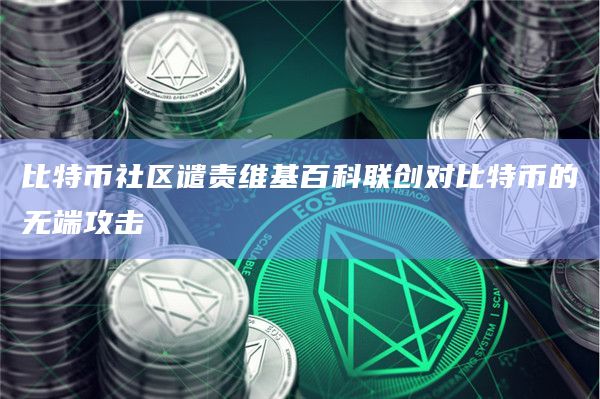 比特币社区谴责维基百科联创对比特币的无端攻击