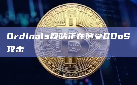 Ordinals网站正在遭受DDoS攻击