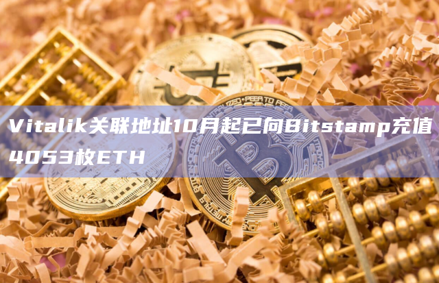 Vitalik关联地址10月起已向Bitstamp充值4053枚ETH
