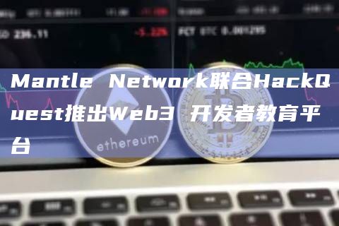 Mantle Network联合HackQuest推出Web3 开发者教育平台