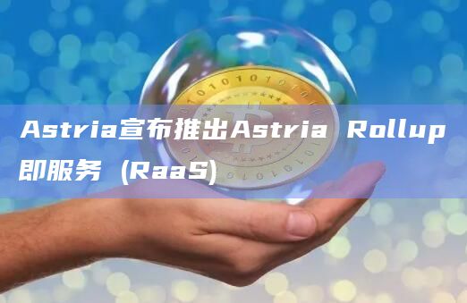 Astria RaaS部署Rollup使用共享排序器网络的作用