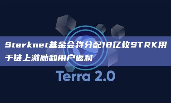 Starknet基金会将分配18亿枚STRK用于链上激励和用户返利