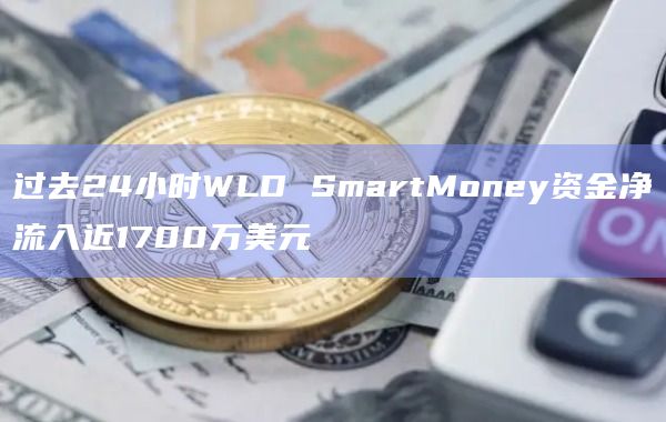 过去24小时WLD SmartMoney资金净流入近1700万美元