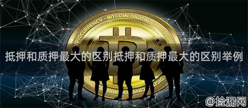 抵押和质押最大的区别抵押和质押最大的区别举例