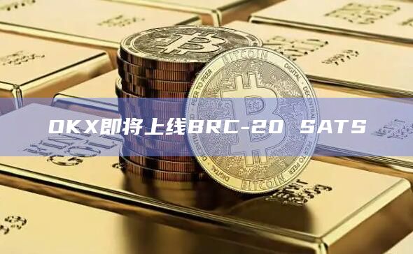 OKX即将上线BRC-20 SATS