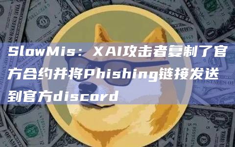 SlowMis：XAI攻击者复制了官方合约并将Phishing链接发送到官方discord