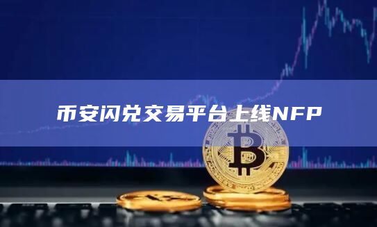 币安闪兑交易平台已上线NFP新资产