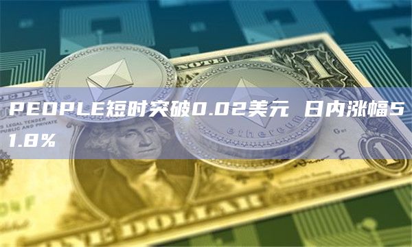 PEOPLE短时突破0.02美元 日内涨幅51.8%