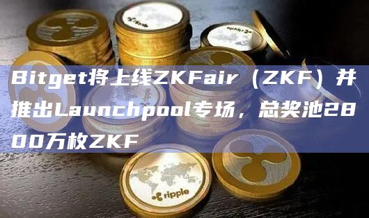 Bitget将上线ZKFair（ZKF）并推出Launchpool专场，总奖池2800万枚ZKF