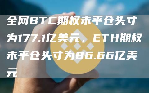 全网BTC期权未平仓头寸为177.1亿美元，ETH期权未平仓头寸为86.66亿美元