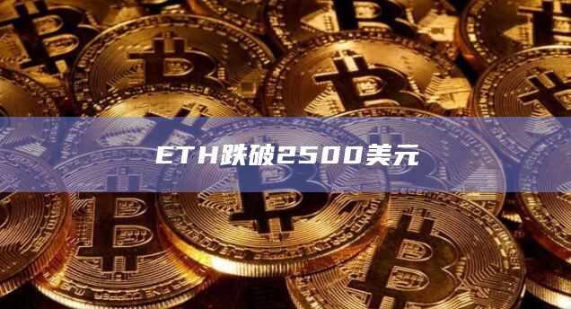 ETH跌破2500美元
