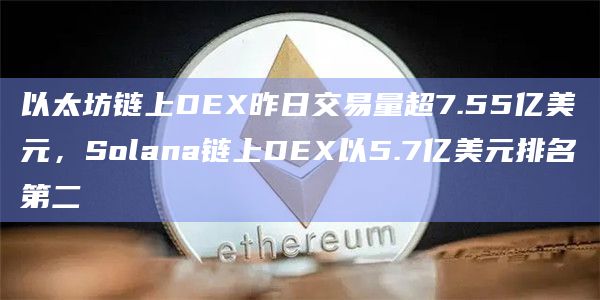 以太坊链上DEX昨日交易量超7.55亿美元