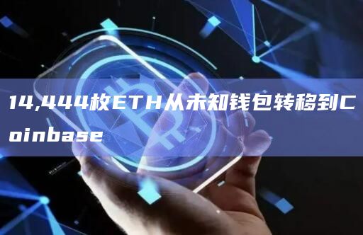 14,444枚ETH从未知钱包转移到Coinbase