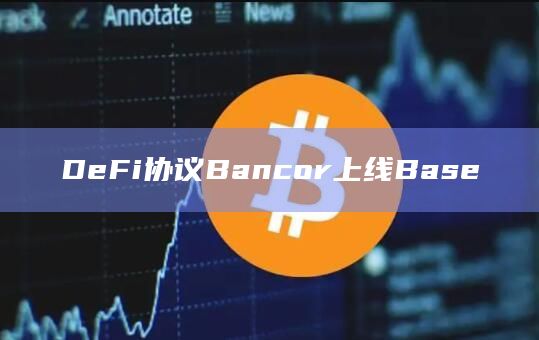 DeFi协议Bancor上线Base